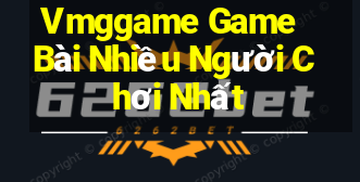 Vmggame Game Bài Nhiều Người Chơi Nhất