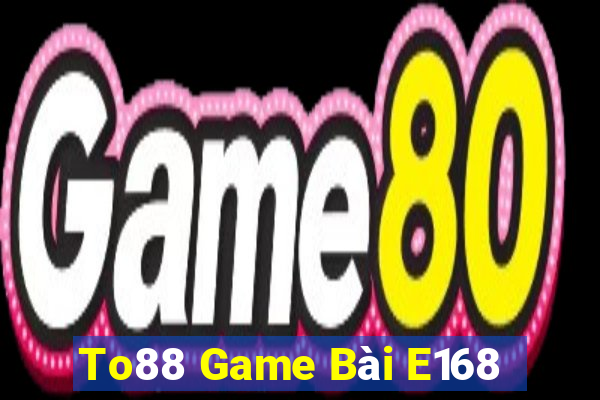 To88 Game Bài E168