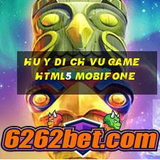 hu y di ch vu game html5 mobifone