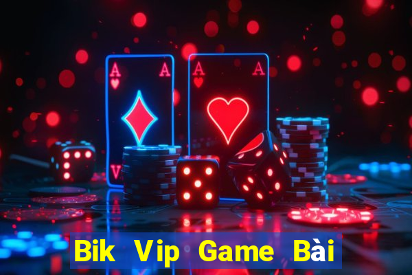 Bik Vip Game Bài Đổi Thưởng Uy Tín