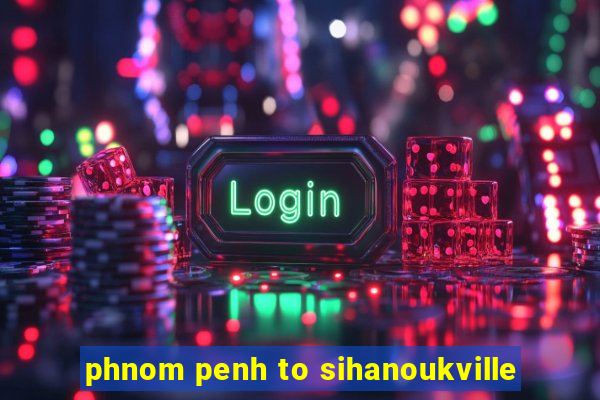 phnom penh to sihanoukville