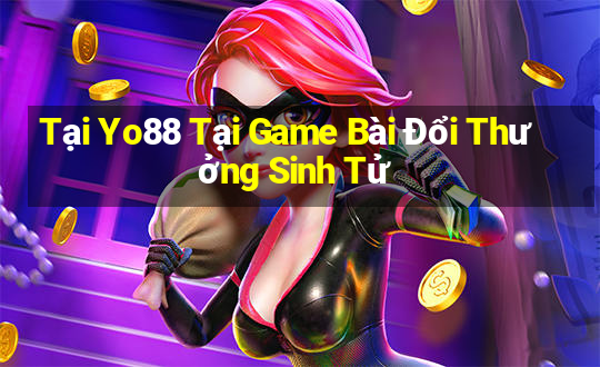 Tại Yo88 Tại Game Bài Đổi Thưởng Sinh Tử