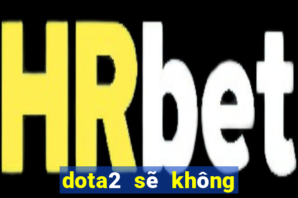 dota2 sẽ không chơi ván thứ 3