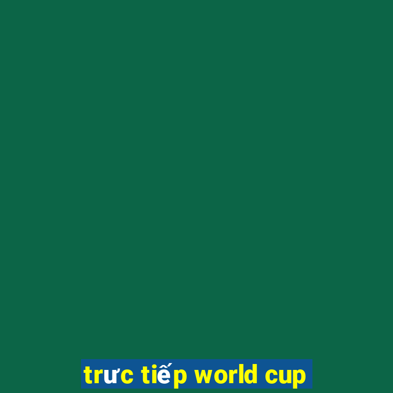 trưc tiếp world cup