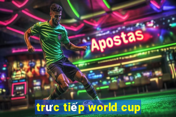 trưc tiếp world cup