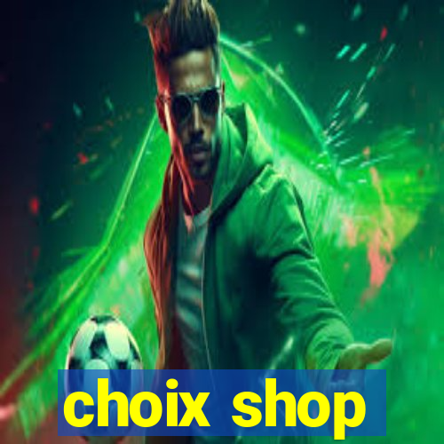 choix shop