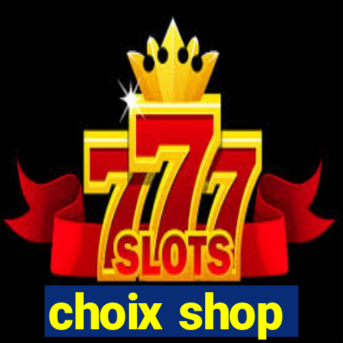 choix shop