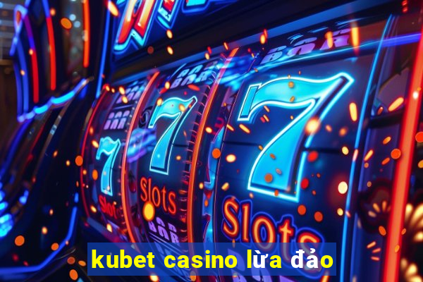 kubet casino lừa đảo