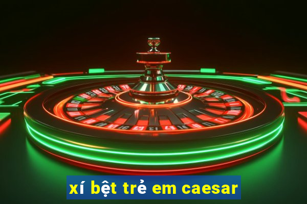 xí bệt trẻ em caesar