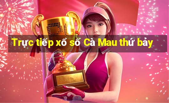 Trực tiếp xổ số Cà Mau thứ bảy