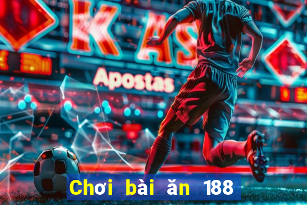 Chơi bài ăn 188 một ngày 100