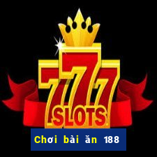 Chơi bài ăn 188 một ngày 100