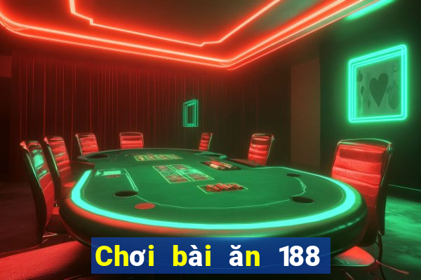 Chơi bài ăn 188 một ngày 100