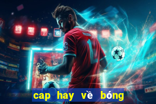 cap hay về bóng đá hài hước