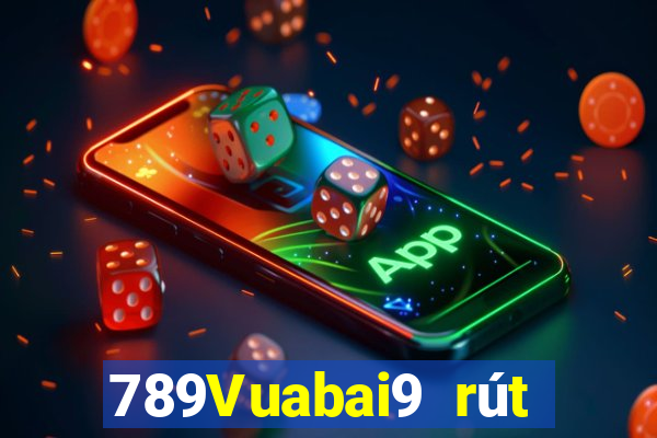 789Vuabai9 rút tiền nhanh chóng