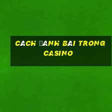 cách đánh bài trong casino