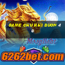 game chu khi buon 40