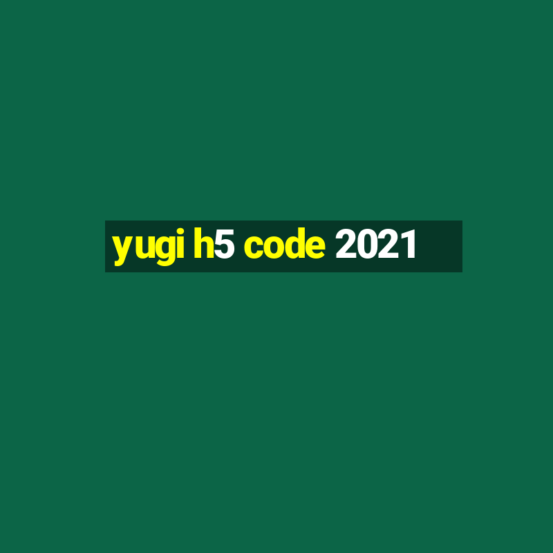 yugi h5 code 2021