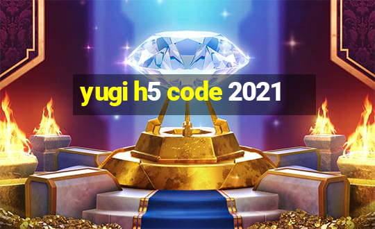 yugi h5 code 2021