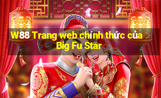 W88 Trang web chính thức của Big Fu Star