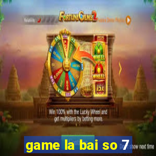 game la bai so 7