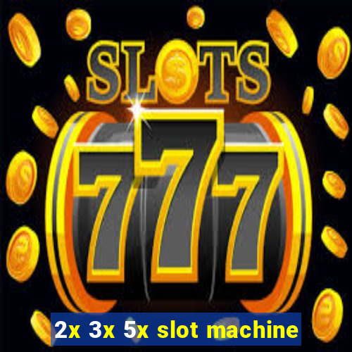 2x 3x 5x slot machine