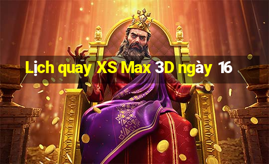 Lịch quay XS Max 3D ngày 16