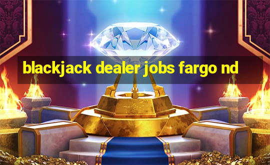 blackjack dealer jobs fargo nd