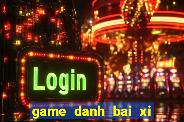 game danh bai xi to offline