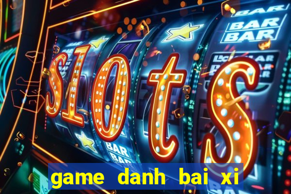 game danh bai xi to offline