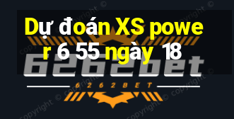 Dự đoán XS power 6 55 ngày 18