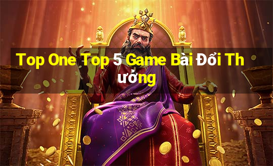 Top One Top 5 Game Bài Đổi Thưởng