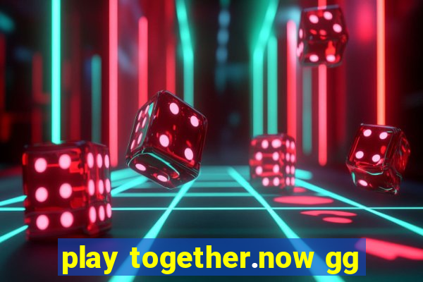 play together.now gg