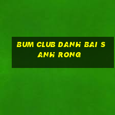 Bum Club Danh Bai Sanh Rong