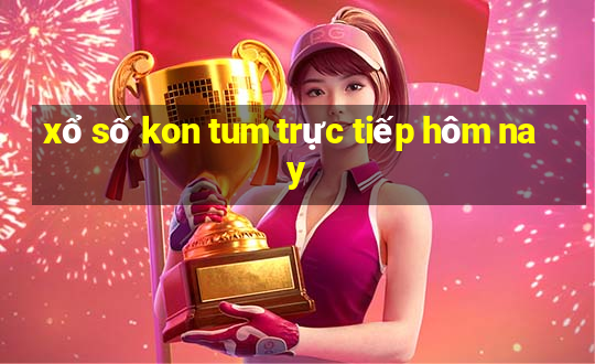 xổ số kon tum trực tiếp hôm nay