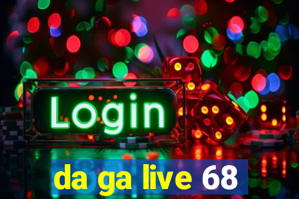 da ga live 68