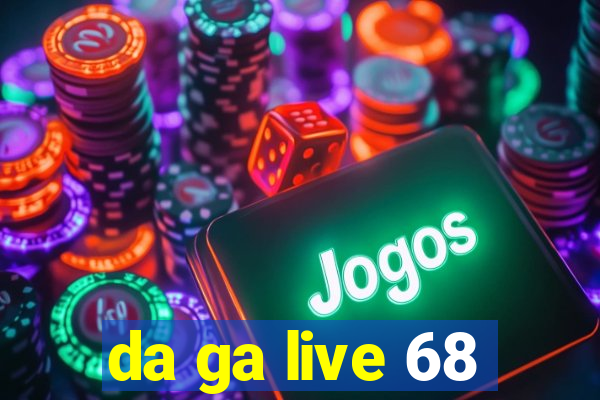 da ga live 68