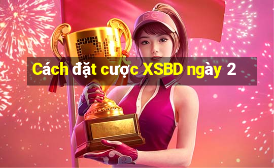 Cách đặt cược XSBD ngày 2