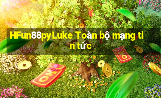 HFun88pyLuke Toàn bộ mạng tin tức