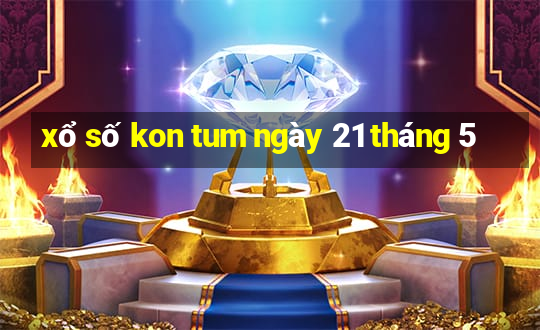 xổ số kon tum ngày 21 tháng 5