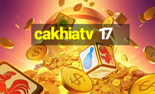 cakhiatv 17