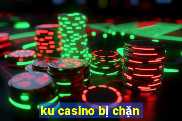 ku casino bị chặn