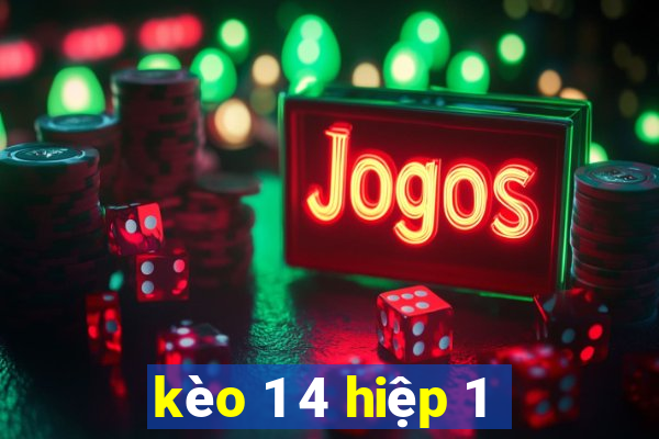 kèo 1 4 hiệp 1