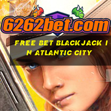 free bet blackjack in atlantic city