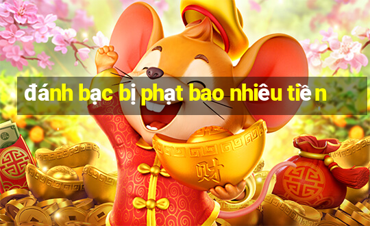 đánh bạc bị phạt bao nhiêu tiền