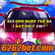 B29.Com Game The Bài Hay Nhất 2021