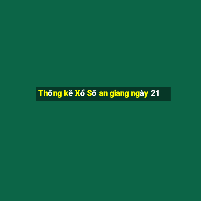 Thống kê Xổ Số an giang ngày 21