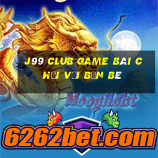 J99 Club Game Bài Chơi Với Bạn Bè