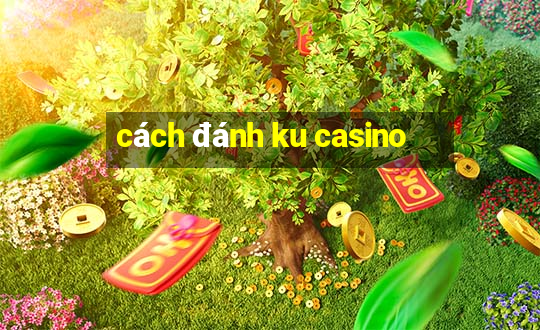 cách đánh ku casino