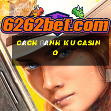 cách đánh ku casino